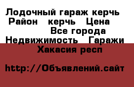 Лодочный гараж керчь › Район ­ керчь › Цена ­ 450 000 - Все города Недвижимость » Гаражи   . Хакасия респ.